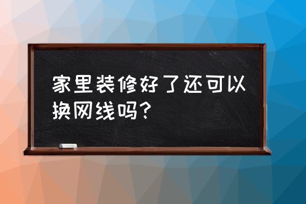 装修好的房子如何重新穿网线 家里装修好了还可以换网线吗? 装修好的房子如何重新穿网线 家里装修好了还可以换网线吗?