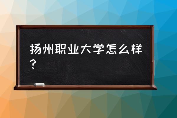 扬州职大建工五月十几号答辩啊 扬州职业大学怎么样? 扬州职大建工五月十几号答辩啊 扬州职业大学怎么样?