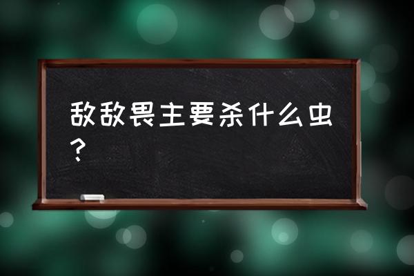 敌敌畏杀虫剂能杀臭虫吗 敌敌畏主要杀什么虫？