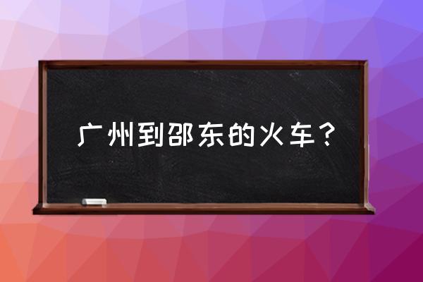 广州坐火车到邵阳要多久 广州到邵东的火车？