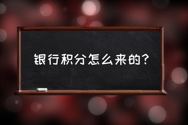 邢台银行积分怎么产生 银行积分怎么来的? 邢台银行积分怎么产生 银行积分怎么来的?