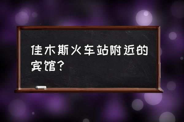 佳木斯站前旅店开业了吗 佳木斯火车站附近的宾馆？