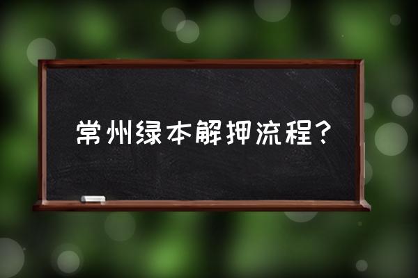 常州哪里有汽车抵押 常州绿本解押流程? 常州哪里有汽车抵押 常州绿本解押流程?