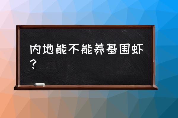 张家界能养基围虾吗 内地能不能养基围虾? 张家界能养基围虾吗 内地能不能养基围虾?