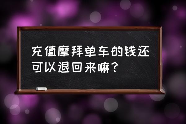 摩拜单车能退余额吗 充值摩拜单车的钱还可以退回来嘛? 摩拜单车能退余额吗 充值摩拜单车的钱还可以退回来嘛?