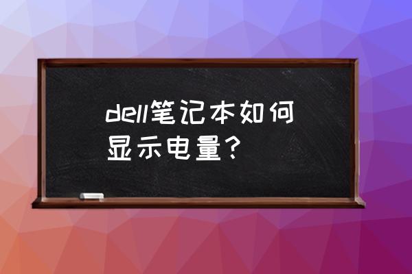 戴尔怎样调电池百分比 dell笔记本如何显示电量? 戴尔怎样调电池百分比 dell笔记本如何显示电量?