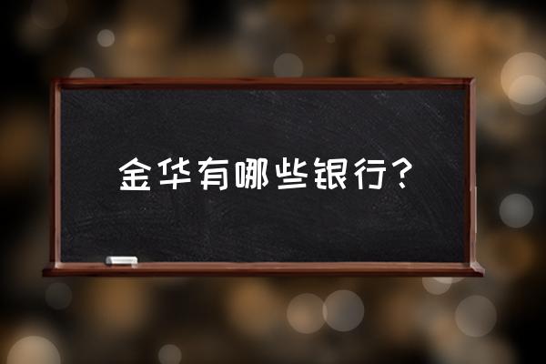 金华汽配城附近有中国银行吗 金华有哪些银行？