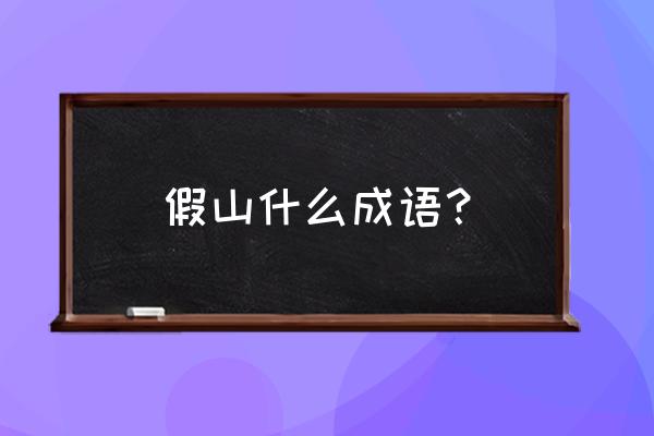 老姜做成假山打一成语是什么 假山什么成语? 老姜做成假山打一成语是什么 假山什么成语?