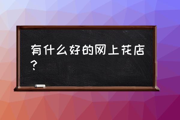 遵义湄潭县送鲜花网哪家便宜 有什么好的网上花店? 遵义湄潭县送鲜花网哪家便宜 有什么好的网上花店?