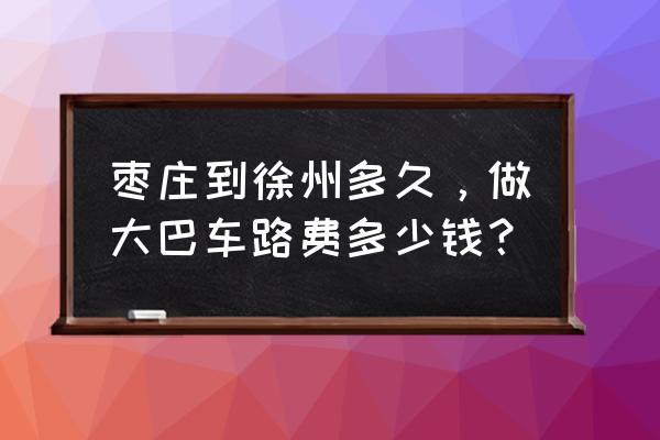 枣庄至徐州汽车多久 枣庄到徐州多久,做大巴车路费多少钱? 枣庄至徐州汽车多久 枣庄到徐州多久,做大巴车路费多少钱?
