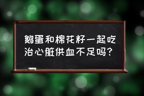 棉花籽蒸鹅蛋怎么用 鹅蛋和棉花籽一起吃治心脏供血不足吗? 棉花籽蒸鹅蛋怎么用 鹅蛋和棉花籽一起吃治心脏供血不足吗?