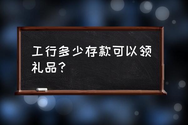 北京银行app 领取礼品 工行多少存款可以领礼品？