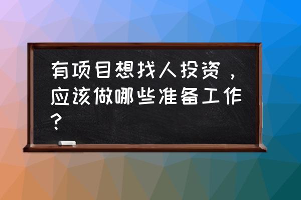 怎么谈项目的技巧 有项目想找人投资,应该做哪些准备工作? 怎么谈项目的技巧 有项目想找人投资,应该做哪些准备工作?