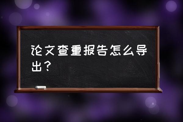 论文文件过大无法上传查重怎么办 论文查重报告怎么导出? 论文文件过大无法上传查重怎么办 论文查重报告怎么导出?