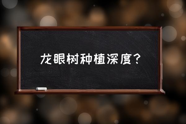 用什么粪种龙眼树才长得好 龙眼树种植深度? 用什么粪种龙眼树才长得好 龙眼树种植深度?