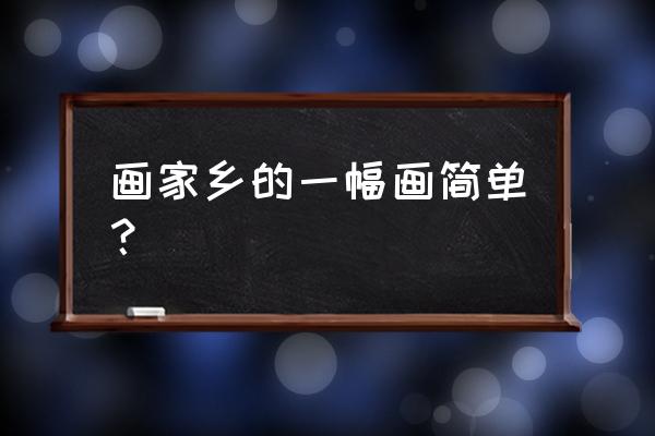 柳树怎么画最简单最好看 画家乡的一幅画简单? 柳树怎么画最简单最好看 画家乡的一幅画简单?