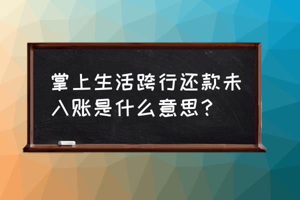 掌上生活今年没有还款金吗 掌上生活跨行还款未入账是什么意思? 掌上生活今年没有还款金吗 掌上生活跨行还款未入账是什么意思?