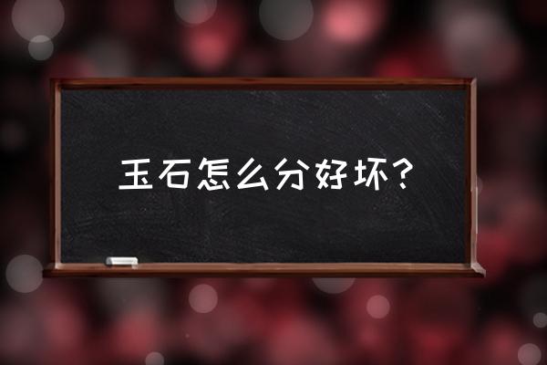 怎么鉴别一款玉石的好坏 玉石怎么分好坏? 怎么鉴别一款玉石的好坏 玉石怎么分好坏?