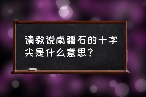 南疆石十字尖是什么 请教说南疆石的十字尖是什么意思? 南疆石十字尖是什么 请教说南疆石的十字尖是什么意思?