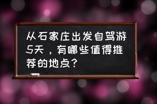 山东到西安自驾游攻略详细路线图 从石家庄出发自驾游5天，有哪些值得推荐的地点？