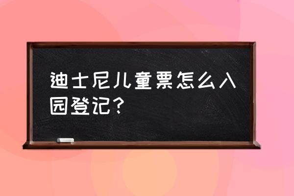 迪士尼必须要预约入园吗 迪士尼儿童票怎么入园登记? 迪士尼必须要预约入园吗 迪士尼儿童票怎么入园登记?