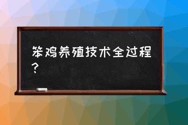 人工养殖土鸡有几种方法 笨鸡养殖技术全过程? 人工养殖土鸡有几种方法 笨鸡养殖技术全过程?