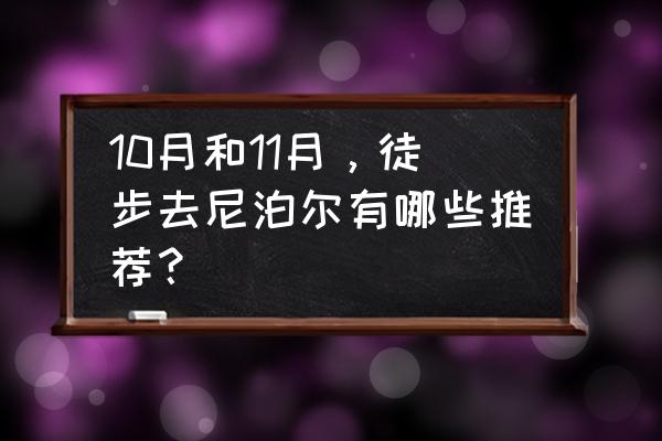 尼泊尔ebc徒步15天费用 10月和11月,徒步去尼泊尔有哪些推荐? 尼泊尔ebc徒步15天费用 10月和11月,徒步去尼泊尔有哪些推荐?