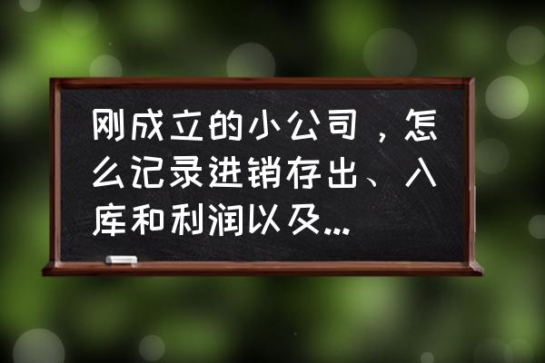 公司刚开始做内账怎么做 刚成立的小公司,怎么记录进销存出、入库和利润以及现金流呢? 公司刚开始做内账怎么做 刚成立的小公司,怎么记录进销存出、入库和利润以及现金流呢?