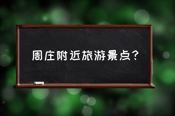 周庄最好的小镇排名 周庄附近旅游景点? 周庄最好的小镇排名 周庄附近旅游景点?
