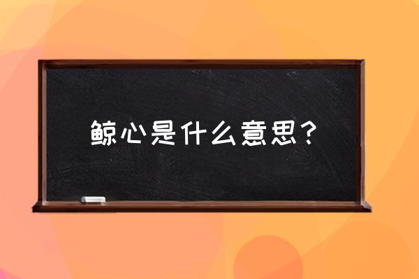 旅游看鲸鱼 鲸心是什么意思? 旅游看鲸鱼 鲸心是什么意思?
