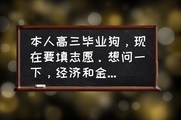 金融的本质就是三句话 本人高三毕业狗,现在要填志愿。想问一下,经济和金融两专业该怎么选? 金融的本质就是三句话 本人高三毕业狗,现在要填志愿。想问一下,经济和金融两专业该怎么选?