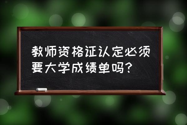 未毕业自考生如何认定教师资格证 教师资格证认定必须要大学成绩单吗? 未毕业自考生如何认定教师资格证 教师资格证认定必须要大学成绩单吗?