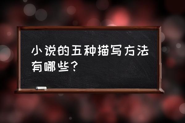 小说的叙事特点答题技巧及方法 小说的五种描写方法有哪些? 小说的叙事特点答题技巧及方法 小说的五种描写方法有哪些?