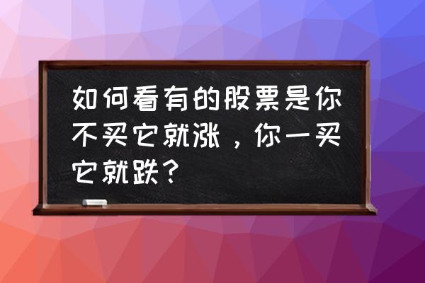 买股票需要关注哪些方面 如何看有的股票是你不买它就涨,你一买它就跌? 买股票需要关注哪些方面 如何看有的股票是你不买它就涨,你一买它就跌?