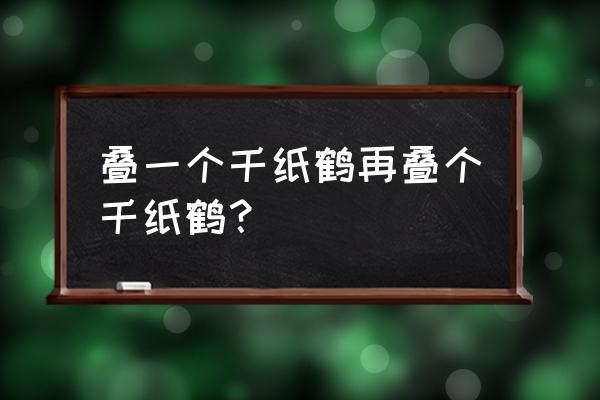 怎样叠出小千纸鹤 叠一个千纸鹤再叠个千纸鹤? 怎样叠出小千纸鹤 叠一个千纸鹤再叠个千纸鹤?