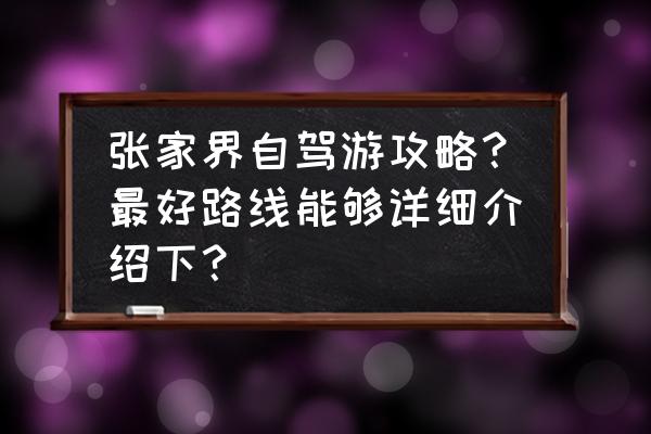 自驾游哪里有详细攻略 张家界自驾游攻略？最好路线能够详细介绍下？