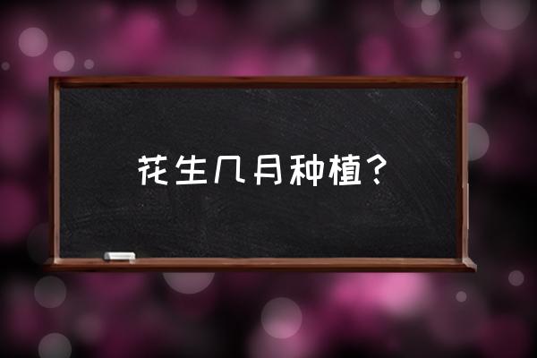花生几月份播种最好 花生几月种植? 花生几月份播种最好 花生几月种植?
