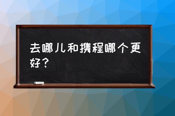 做旅行计划的app推荐 去哪儿和携程哪个更好? 做旅行计划的app推荐 去哪儿和携程哪个更好?