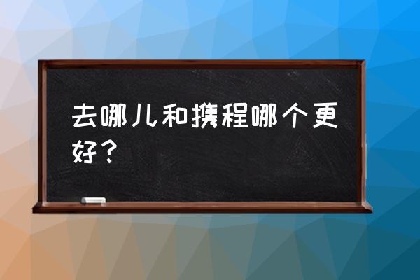 做旅行计划的app推荐 去哪儿和携程哪个更好？