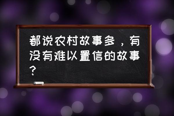 饥荒怎么养牛才能养好 都说农村故事多,有没有难以置信的故事? 饥荒怎么养牛才能养好 都说农村故事多,有没有难以置信的故事?