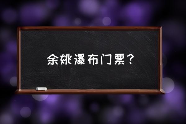 余姚有什么好玩的景点 余姚瀑布门票? 余姚有什么好玩的景点 余姚瀑布门票?