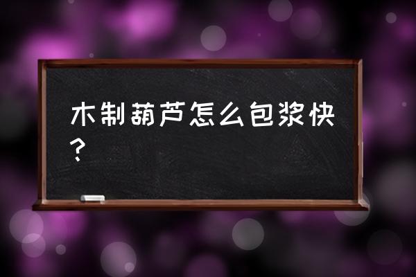 小葫芦盘了三年的包浆 木制葫芦怎么包浆快？