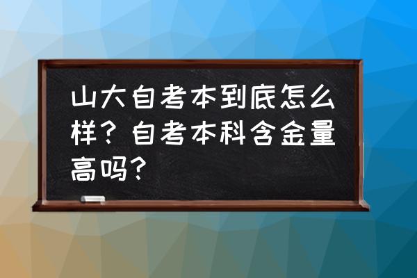 山东自考毕业申请要交钱吗 山大自考本到底怎么样?自考本科含金量高吗? 山东自考毕业申请要交钱吗 山大自考本到底怎么样?自考本科含金量高吗?