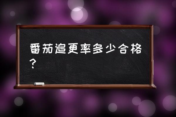 番茄后台各种数据对照表 番茄追更率多少合格? 番茄后台各种数据对照表 番茄追更率多少合格?