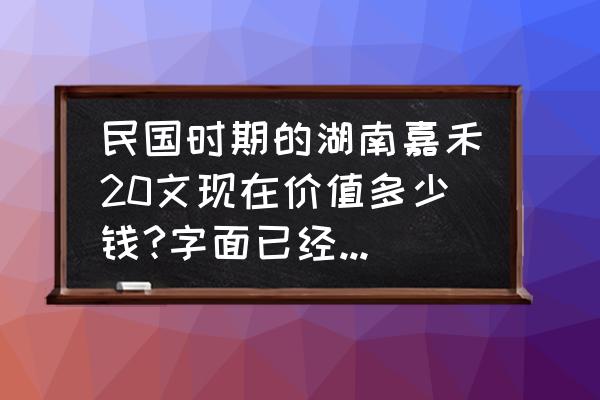 民国湖南二十文双旗版别价目表 民国时期的湖南嘉禾20文现在价值多少钱?字面已经看不清楚是哪个年代了？