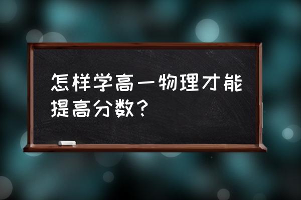 高一如何在一周内提高成绩 怎样学高一物理才能提高分数? 高一如何在一周内提高成绩 怎样学高一物理才能提高分数?