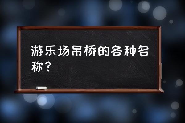 绝地求生刺激战场吊桥怎么上 游乐场吊桥的各种名称? 绝地求生刺激战场吊桥怎么上 游乐场吊桥的各种名称?