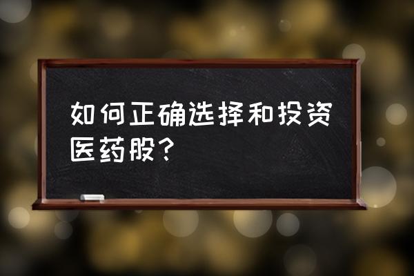 原研药厂家股市 如何正确选择和投资医药股? 原研药厂家股市 如何正确选择和投资医药股?