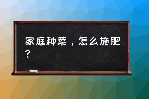 家养植物用什么肥料好 家庭种菜,怎么施肥? 家养植物用什么肥料好 家庭种菜,怎么施肥?