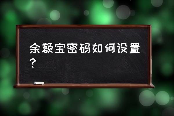 余额宝需要报告个人有关事项 余额宝密码如何设置? 余额宝需要报告个人有关事项 余额宝密码如何设置?